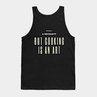 Eating is a necessity, but cooking is an art Tank Top